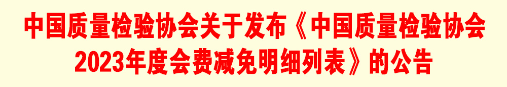 中國質(zhì)量檢驗(yàn)協(xié)會(huì)關(guān)于發(fā)布《中國質(zhì)量檢驗(yàn)協(xié)會(huì)2023年度會(huì)費(fèi)減免明細(xì)列表》的公告